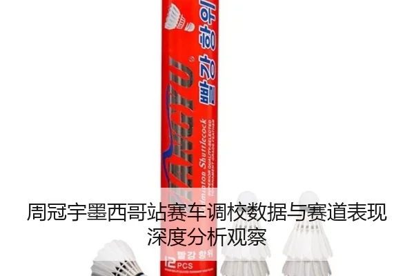 周冠宇墨西哥站赛车调校数据与赛道表现深度分析观察 - Kaiyuan